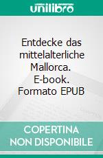 Entdecke das mittelalterliche Mallorca. E-book. Formato EPUB ebook