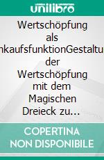 Wertschöpfung als EinkaufsfunktionGestaltung der Wertschöpfung mit dem Magischen Dreieck zu Effizienz und Profit. E-book. Formato EPUB ebook di Lutz Schwalbach