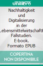 Nachhaltigkeit und Digitalisierung in der Lebensmittelwirtschaft8 Fallstudien. E-book. Formato EPUB ebook di Patrick Siegfried