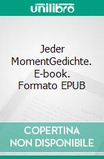 Jeder MomentGedichte. E-book. Formato EPUB ebook di Philip Bartetzko