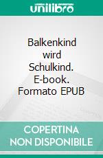 Balkenkind wird Schulkind. E-book. Formato EPUB ebook