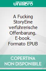 A Fucking StoryEine verführerische Offenbarung. E-book. Formato EPUB ebook di Liz Prime