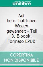 Auf herrschaftlichen Wegen gewandelt - Teil 3. E-book. Formato EPUB ebook