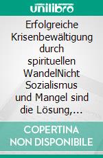 Erfolgreiche Krisenbewältigung durch spirituellen WandelNicht Sozialismus und Mangel sind die Lösung, sondern das spirituelle Wissen zur Nutzung bislang ungeahnter eigener Möglichkeiten!. E-book. Formato EPUB ebook di Hans-Georg Koch