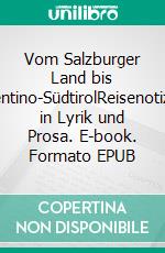 Vom Salzburger Land bis Trentino-SüdtirolReisenotizen in Lyrik und Prosa. E-book. Formato EPUB ebook