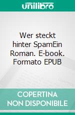 Wer steckt hinter SpamEin Roman. E-book. Formato EPUB ebook