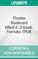 Theater Boulevard 6Blvd 6. E-book. Formato EPUB ebook di Julie Nezami-Tavi