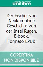 Der Fischer von NeukampEine Geschichte von der Insel Rügen. E-book. Formato EPUB ebook