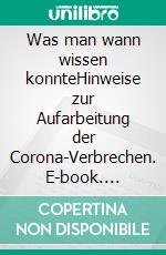 Was man wann wissen konnteHinweise zur Aufarbeitung der Corona-Verbrechen. E-book. Formato EPUB