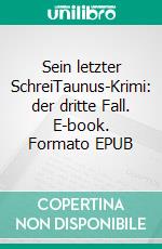 Sein letzter SchreiTaunus-Krimi: der dritte Fall. E-book. Formato EPUB ebook