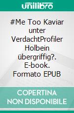 #Me Too Kaviar unter VerdachtProfiler Holbein übergriffig?. E-book. Formato EPUB ebook di Rainer Kretzschmar