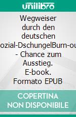 Wegweiser durch den deutschen Sozial-DschungelBurn-out - Chance zum Ausstieg. E-book. Formato EPUB ebook