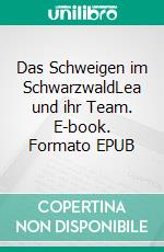 Das Schweigen im SchwarzwaldLea und ihr Team. E-book. Formato EPUB ebook