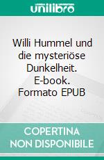 Willi Hummel und die mysteriöse Dunkelheit. E-book. Formato EPUB ebook