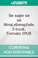 Sie sagte sie sei AlmaLebenspfade. E-book. Formato EPUB ebook