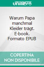 Warum Papa manchmal Kleider trägt. E-book. Formato EPUB ebook