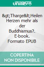 &gt;Tharge&lt;Heilen Herzen mehr als der Buddhismus?. E-book. Formato EPUB ebook