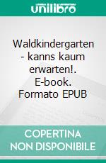 Waldkindergarten - kanns kaum erwarten!. E-book. Formato EPUB ebook