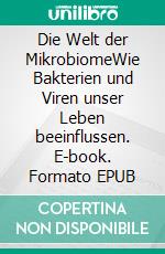 Die Welt der MikrobiomeWie Bakterien und Viren unser Leben beeinflussen. E-book. Formato EPUB ebook di Ravi Ghilinoreia