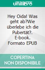 Hey Oida! Was geht ab?Wie überlebe ich die Pubertät?. E-book. Formato EPUB ebook di Josef Fattinger