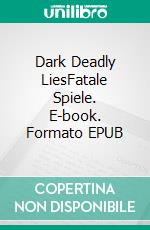 Dark Deadly LiesFatale Spiele. E-book. Formato EPUB ebook