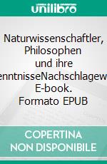 Naturwissenschaftler, Philosophen und ihre ErkenntnisseNachschlagewerk. E-book. Formato EPUB ebook di Alfred Weidinger