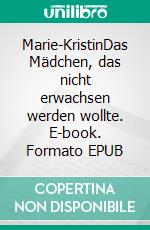 Marie-KristinDas Mädchen, das nicht erwachsen werden wollte. E-book. Formato EPUB ebook di Helga Gurtner