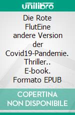 Die Rote FlutEine andere Version der Covid19-Pandemie. Thriller.. E-book. Formato EPUB ebook di Bàra Wiebke Grollius