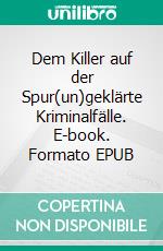 Dem Killer auf der Spur(un)geklärte Kriminalfälle. E-book. Formato EPUB ebook di Jörg Spitzer