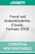 Frevel und AndachtGedichte. E-book. Formato EPUB ebook di Christoph Sebastian Widdau