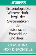 HistoriologieDie Wissenschaft bzgl. der Systematiken der historischen Entwicklung und ihrer Effekte für die menschliche Existenz. E-book. Formato EPUB ebook