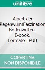 Albert der RegenwurmFaszination Bodenwelten. E-book. Formato EPUB ebook di Liam Bo Skol