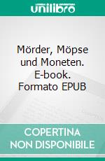 Mörder, Möpse und Moneten. E-book. Formato EPUB ebook