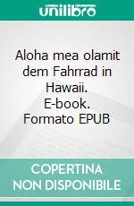 Aloha mea olamit dem Fahrrad in Hawaii. E-book. Formato EPUB ebook