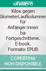 Kilos gegen KilometerLaufkolumnen für Anfänger:innen bis Fortgeschrittene. E-book. Formato EPUB ebook di Augusta Zack