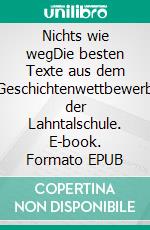 Nichts wie wegDie besten Texte aus dem Geschichtenwettbewerb der Lahntalschule. E-book. Formato EPUB ebook di Felix Gräff-Störmer