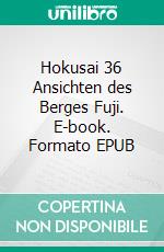 Hokusai 36 Ansichten des Berges Fuji. E-book. Formato EPUB ebook