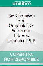 Die Chroniken von OmphalosDie Seelenuhr. E-book. Formato EPUB