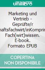 Marketing und Vertrieb - Geprüfte/r Wirtschaftsfachwirt/inKomprimiertes Fach(wirt)wissen. E-book. Formato EPUB ebook