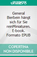 General Bierbein hängt sich für Sie reinMiniaturen. E-book. Formato EPUB ebook