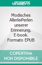 Modisches AllerleiPerlen unserer Erinnerung. E-book. Formato EPUB ebook