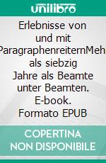 Erlebnisse von und mit ParagraphenreiternMehr als siebzig Jahre als Beamte unter Beamten. E-book. Formato EPUB ebook