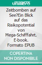 Zeitbomben auf See?Ein Blick auf das Risikopotential von Mega-Schifffahrt. E-book. Formato EPUB ebook