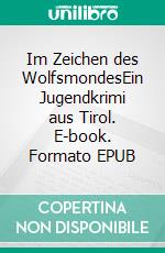 Im Zeichen des WolfsmondesEin Jugendkrimi aus Tirol. E-book. Formato EPUB ebook di Johann Kapferer