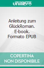 Anleitung zum GlückRoman. E-book. Formato EPUB ebook