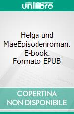 Helga und MaeEpisodenroman. E-book. Formato EPUB ebook di Leah Cim