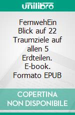 FernwehEin Blick auf 22 Traumziele auf allen 5 Erdteilen. E-book. Formato EPUB ebook di Hartmut Spieker