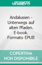 Andalusien - Unterwegs auf alten Pfaden. E-book. Formato EPUB ebook