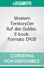 Western TerritoryDer Ruf des Goldes. E-book. Formato EPUB ebook