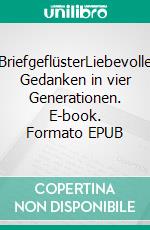 BriefgeflüsterLiebevolle Gedanken in vier Generationen. E-book. Formato EPUB ebook di Ralph Bernhard